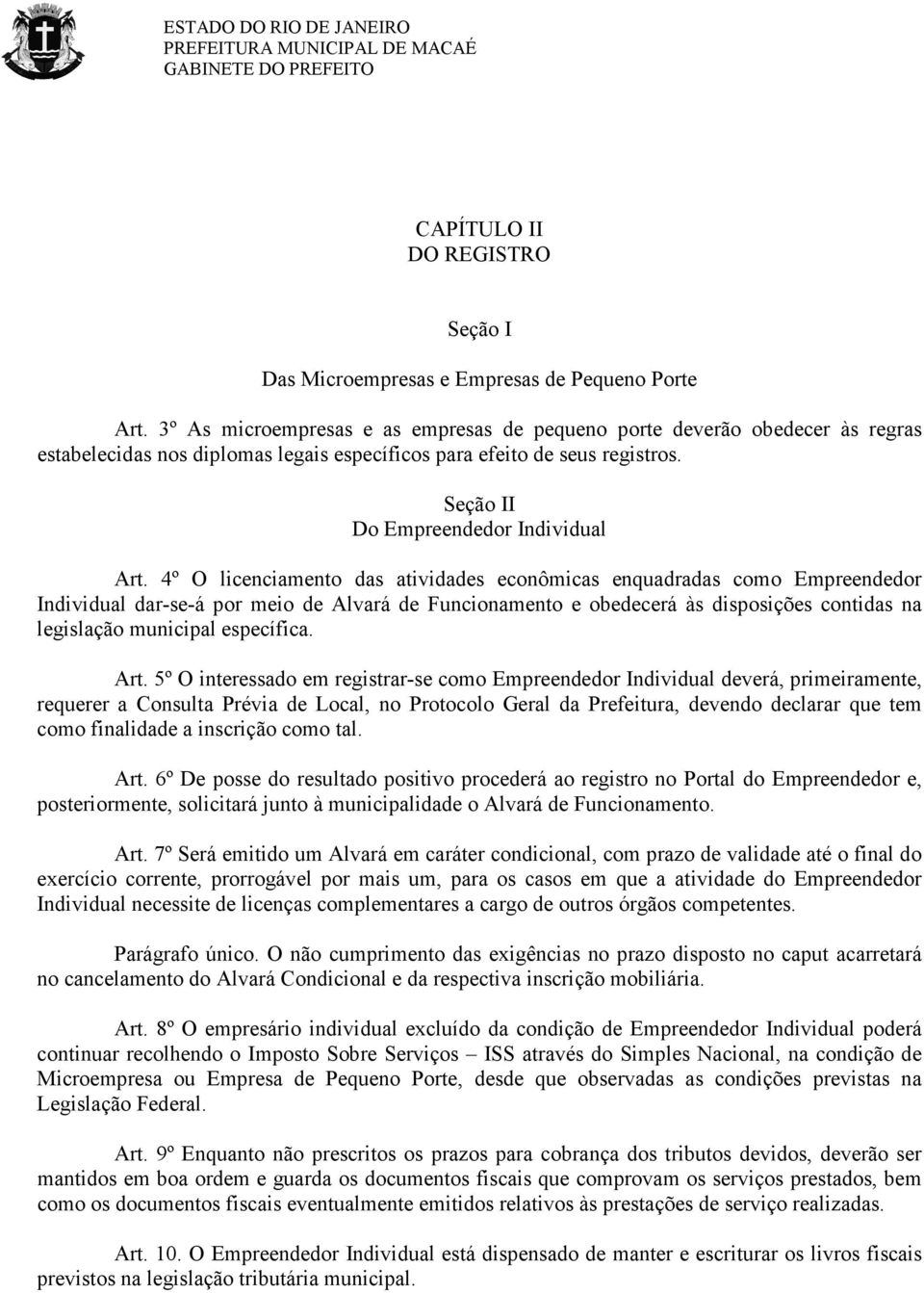 4º O licenciamento das atividades econômicas enquadradas como Empreendedor Individual dar-se-á por meio de Alvará de Funcionamento e obedecerá às disposições contidas na legislação municipal