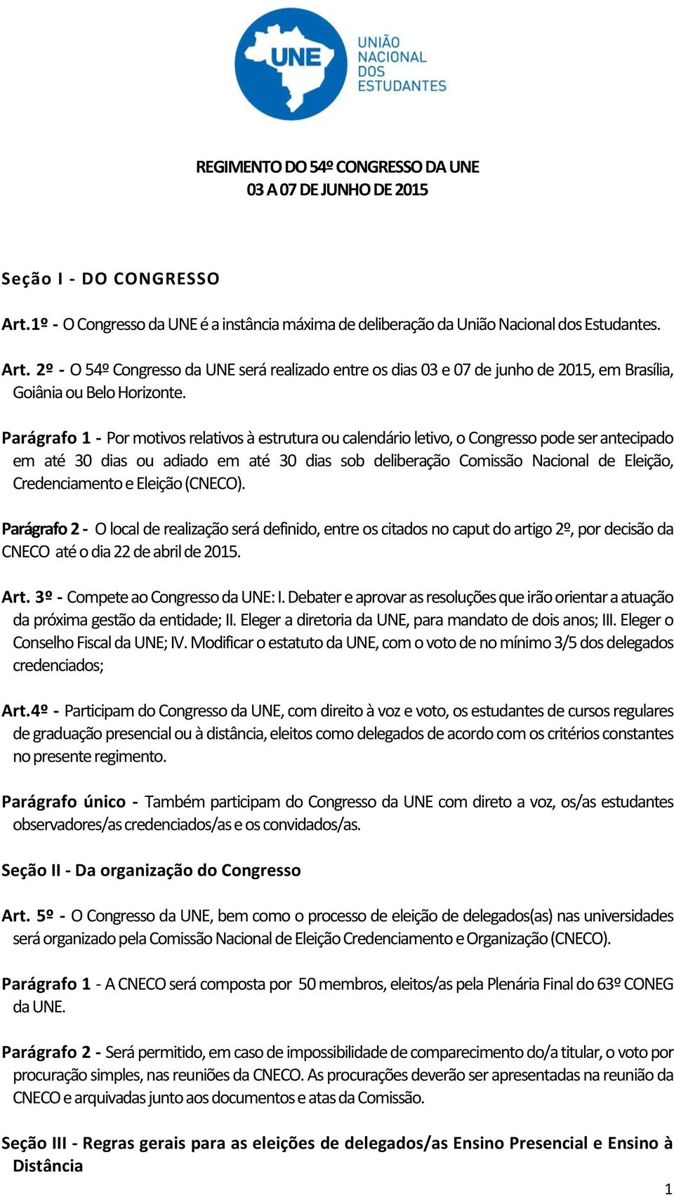 Credenciamento e Eleição (CNECO). Parágrafo 2 - O local de realização será definido, entre os citados no caput do artigo 2º, por decisão da CNECO até o dia 22 de abril de 2015. Art.