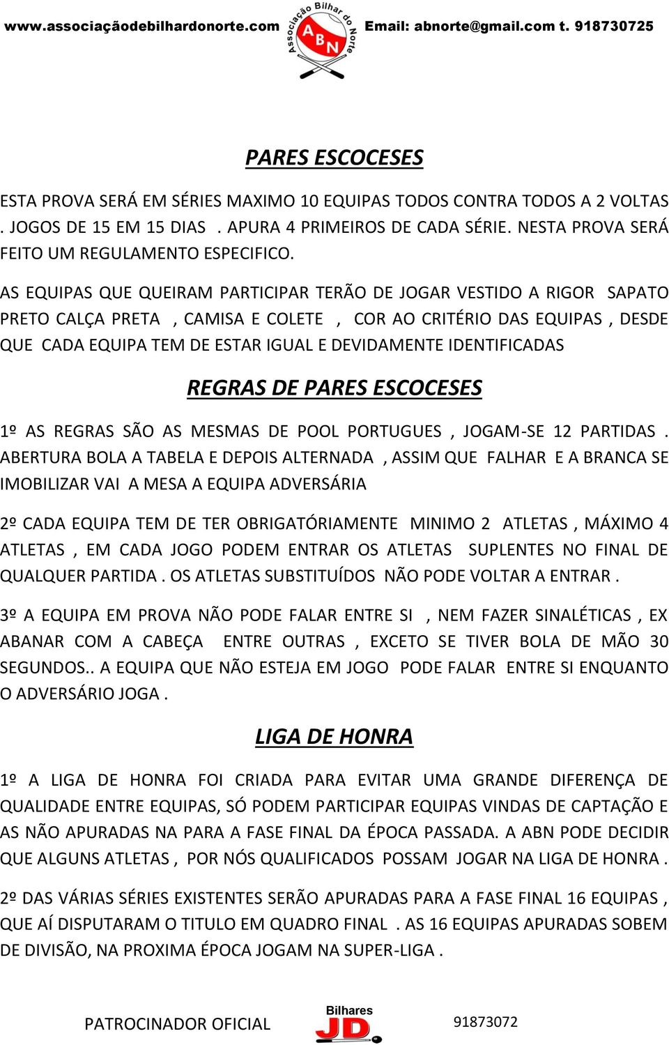 AS EQUIPAS QUE QUEIRAM PARTICIPAR TERÃO DE JOGAR VESTIDO A RIGOR SAPATO PRETO CALÇA PRETA, CAMISA E COLETE, COR AO CRITÉRIO DAS EQUIPAS, DESDE QUE CADA EQUIPA TEM DE ESTAR IGUAL E DEVIDAMENTE