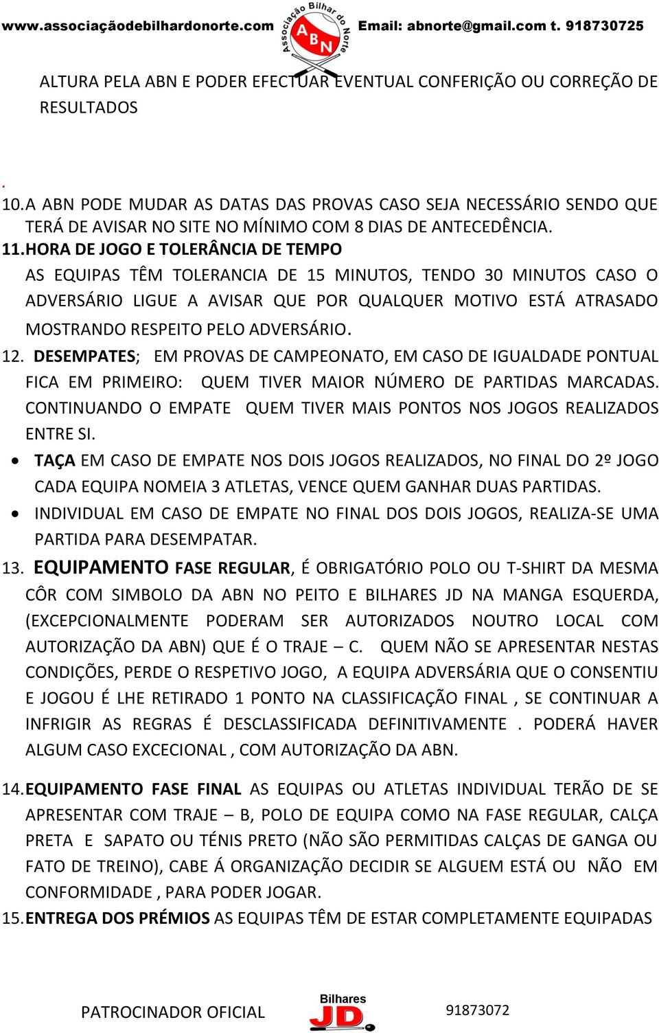 HORA DE JOGO E TOLERÂNCIA DE TEMPO AS EQUIPAS TÊM TOLERANCIA DE 1 MINUTOS, TENDO 30 MINUTOS CASO O ADVERSÁRIO LIGUE A AVISAR QUE POR QUALQUER MOTIVO ESTÁ ATRASADO MOSTRANDO RESPEITO PELO ADVERSÁRIO.