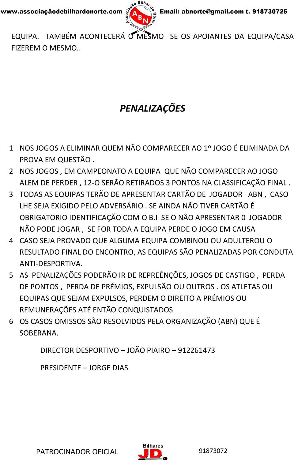 2 NOS JOGOS, EM CAMPEONATO A EQUIPA QUE NÃO COMPARECER AO JOGO ALEM DE PERDER, 12-O SERÃO RETIRADOS 3 PONTOS NA CLASSIFICAÇÃO FINAL.