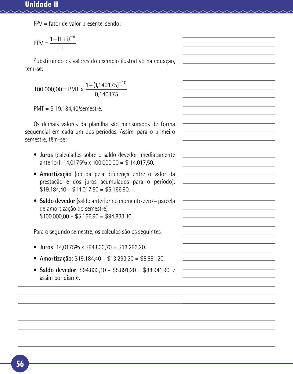 Assim, para o primeiro semestre, têm-se: Juros (calculados sobre o saldo devedor imediatamente anterior): 14,0175% x 100.000,00 = $ 14.017,50.