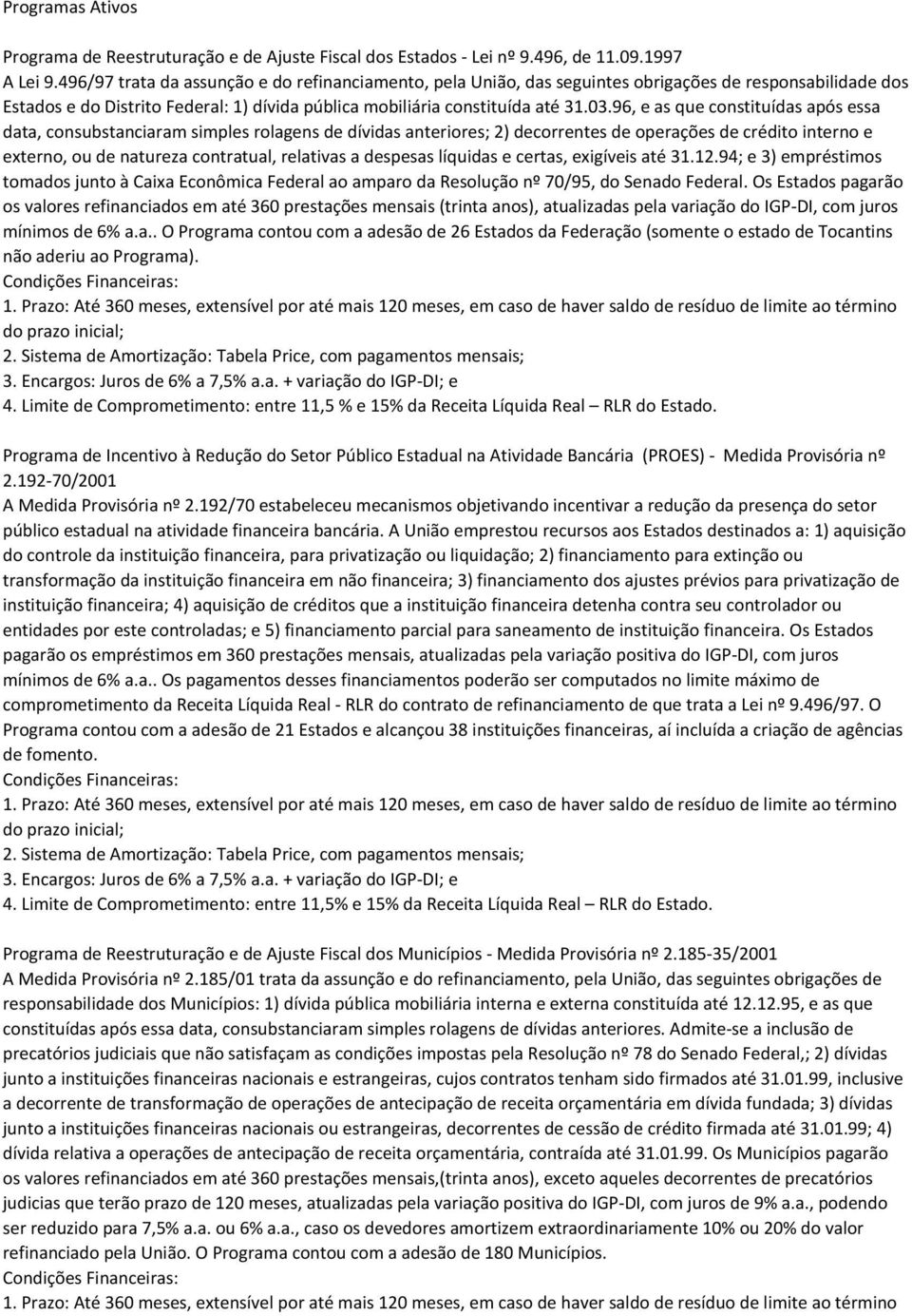 96, e as que constituídas após essa data, consubstanciaram simples rolagens de dívidas anteriores; 2) decorrentes de operações de crédito interno e externo, ou de natureza contratual, relativas a