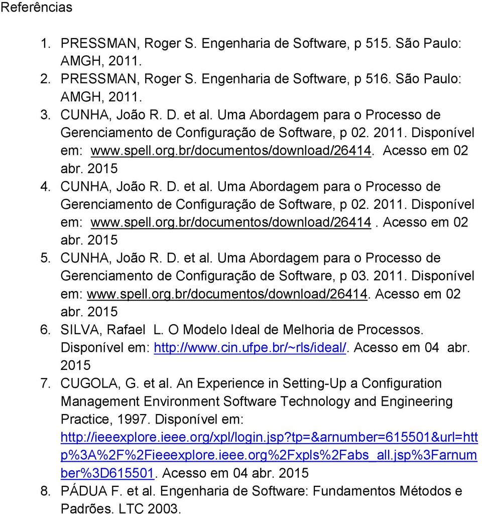 Uma Abordagem para o Processo de Gerenciamento de Configuração de Software, p 02. 2011. Disponível em: www.spell.org.br/documentos/download/26414. Acesso em 02 abr. 2015 5. CUNHA, João R. D. et al.