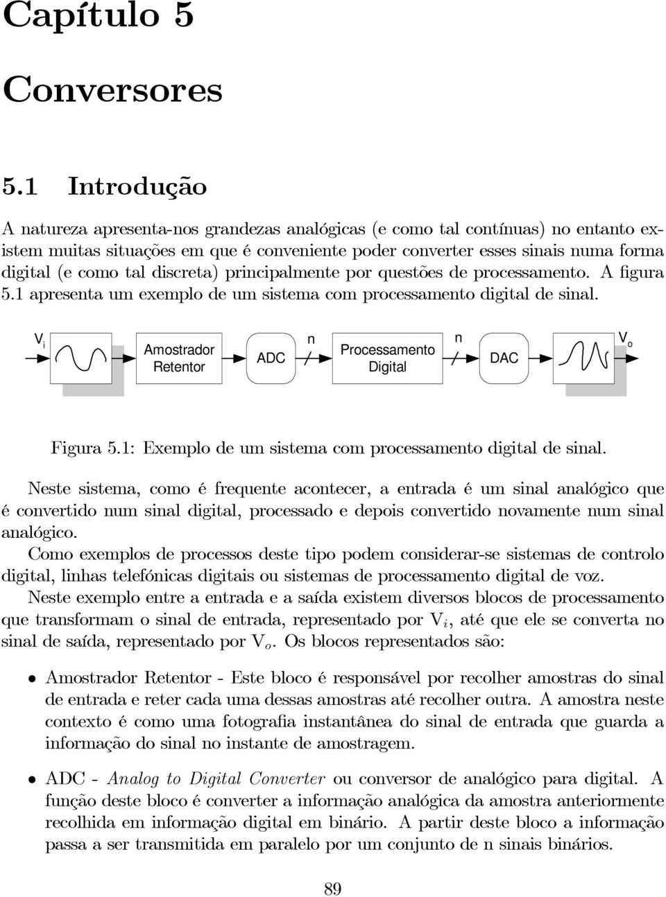 discreta) principalmente por questões de processamento. A figura 5.1 apresenta um exemplo de um sistema com processamento digital de sinal.