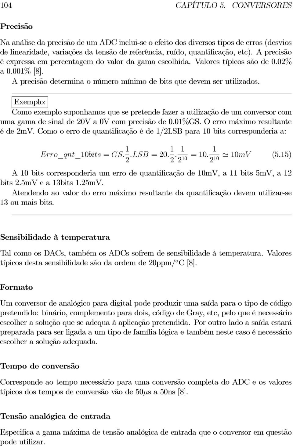 A precisão é expressa em percentagem do valor da gama escolhida. Valores típicos são de 0.02% a 0.001% [8]. A precisão determina o número mínimo de bits que devem ser utilizados.