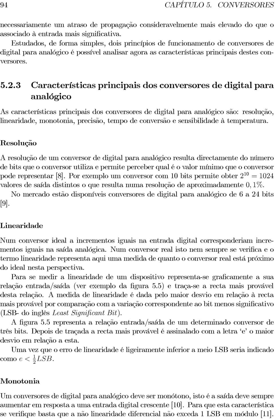 3 Características principais dos conversores de digital para analógico As características principais dos conversores de digital para analógico são: resolução, linearidade, monotonia, precisão, tempo