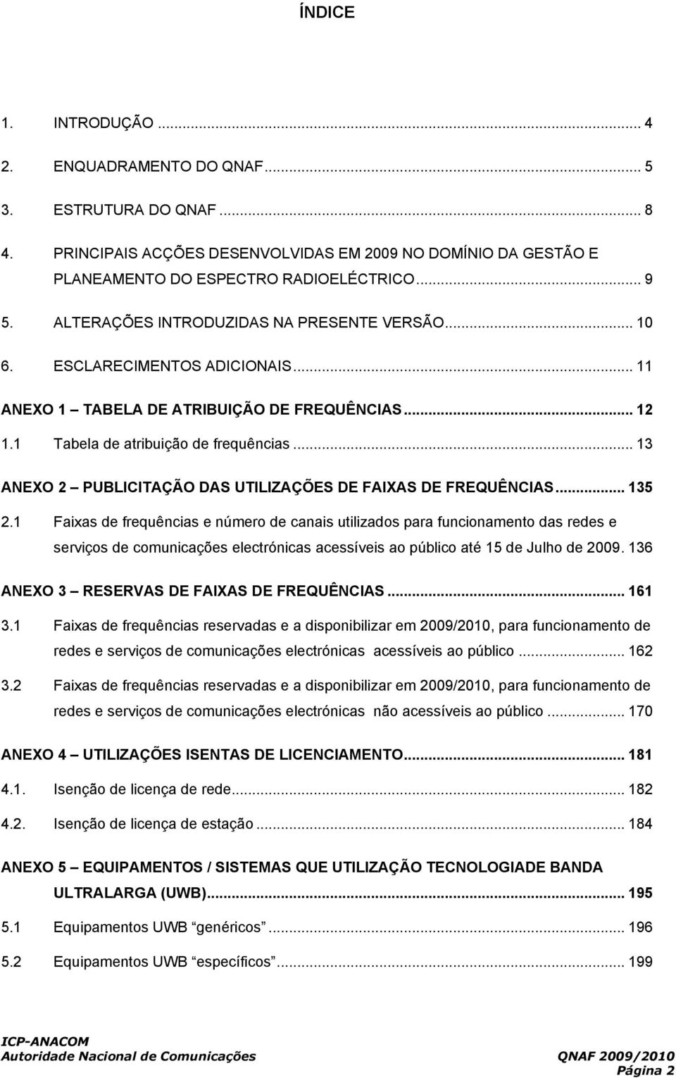 .. 13 ANEXO 2 PUBLICITAÇÃO DAS UTILIZAÇÕES DE FAIXAS DE FREQUÊNCIAS... 135 2.