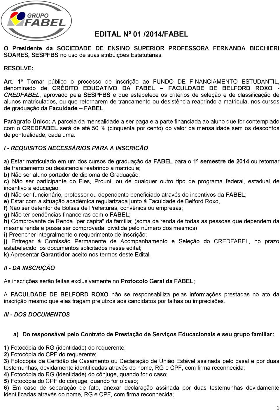 os critérios de seleção e de classificação de alunos matriculados, ou que retornarem de trancamento ou desistência reabrindo a matricula, nos cursos de graduação da Faculdade FABEL.