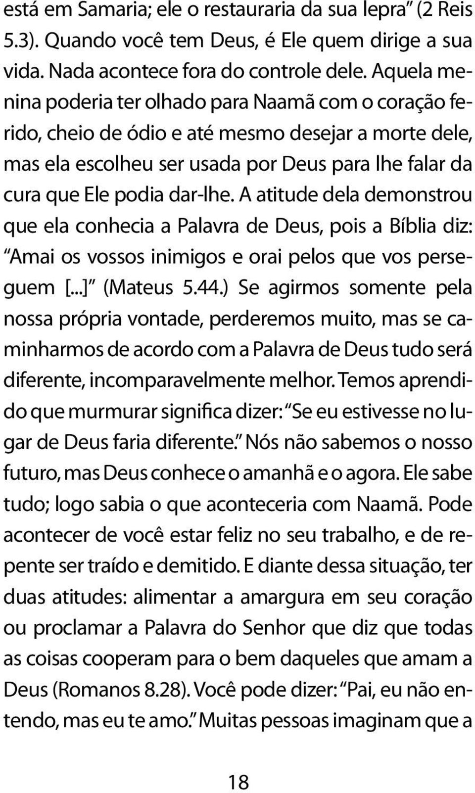 A atitude dela demonstrou que ela conhecia a Palavra de Deus, pois a Bíblia diz: Amai os vossos inimigos e orai pelos que vos perseguem [...] (Mateus 5.44.