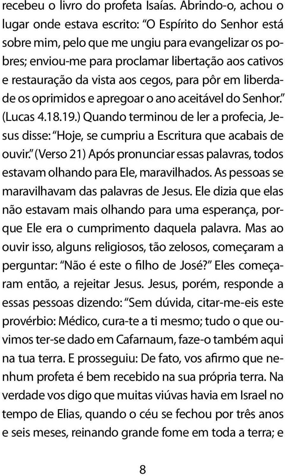 aos cegos, para pôr em liberdade os oprimidos e apregoar o ano aceitável do Senhor. (Lucas 4.18.19.) Quando terminou de ler a profecia, Jesus disse: Hoje, se cumpriu a Escritura que acabais de ouvir.