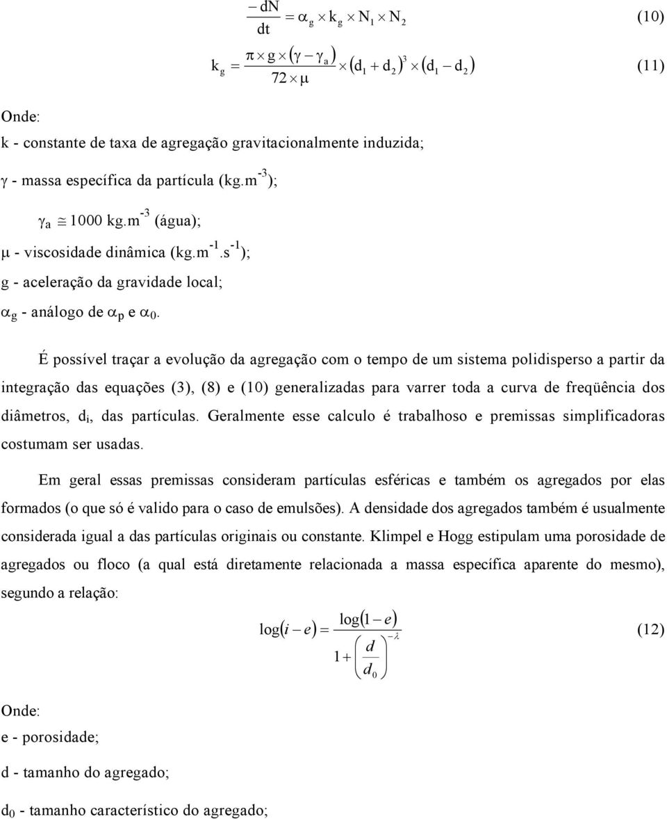 É possível traçar a evolução da agregação com o tempo de um sistema polidisperso a partir da integração das equações (3), (8) e (10) generalizadas para varrer toda a curva de freqüência dos