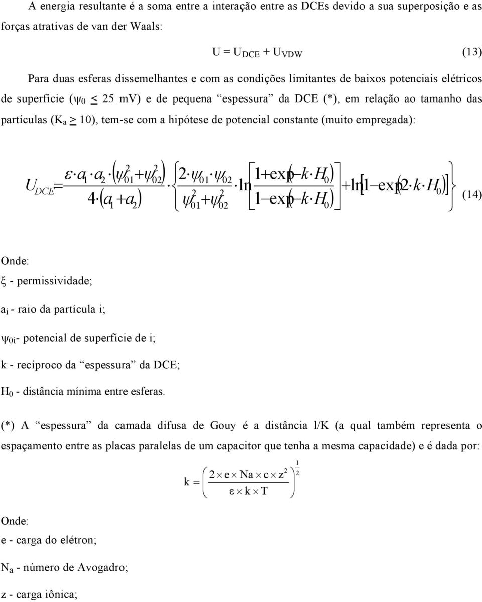 constante (muito empregada): ε a a 2 2 ( ψ + ψ ) 2 ψ01 ψ 02 1+ exp ln 2 2 ψ01+ ψ02 1 exp ( k H0 ) ( k H ) + ln1 [ exp2 ( k H )] 1 2 01 02 U DCE = 0 4 ( a1 + a2 ) 0 (14) Onde: ξ - permissividade; a i