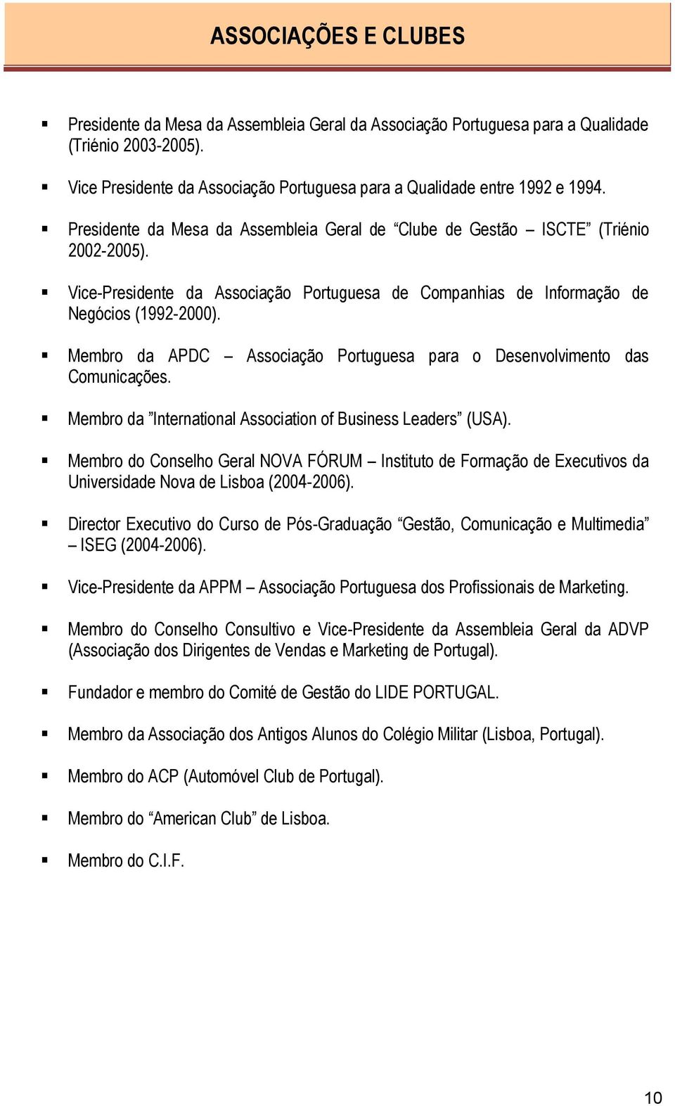 Membro da APDC Associação Portuguesa para o Desenvolvimento das Comunicações. Membro da International Association of Business Leaders (USA).