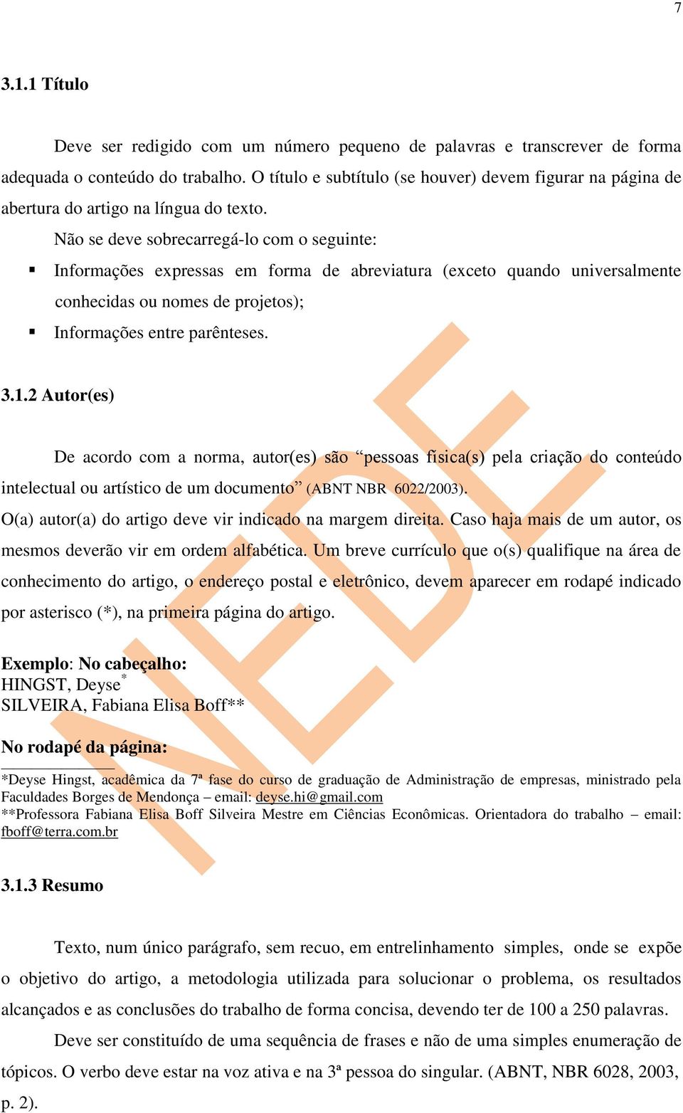 Não se deve sobrecarregá-lo com o seguinte: Informações expressas em forma de abreviatura (exceto quando universalmente conhecidas ou nomes de projetos); Informações entre parênteses. 3.1.