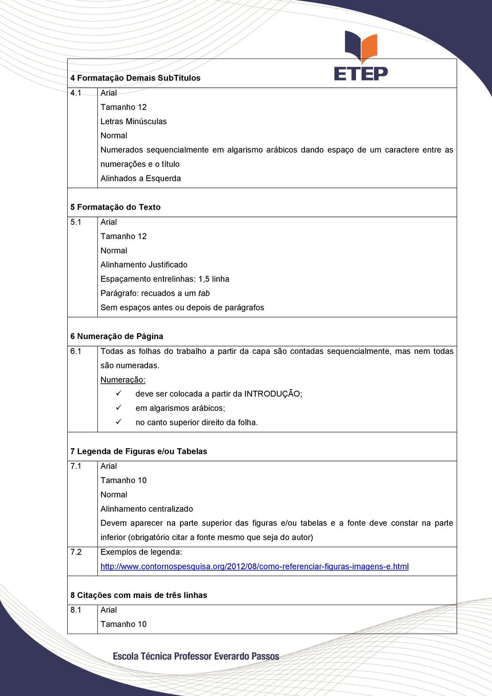 1 Arial Tamanho 12 Normal Alinhamento Justificado Espaçamento entrelinhas: 1,5 linha Parágrafo: recuados a um tab Sem espaços antes ou depois de parágrafos 6 Numeração de Página 6.