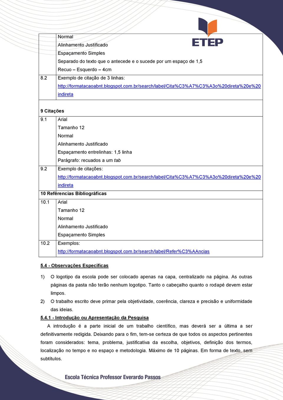 1 Arial Tamanho 12 Normal Alinhamento Justificado Espaçamento entrelinhas: 1,5 linha Parágrafo: recuados a um tab 9.2 Exemplo de citações: http://formatacaoabnt.blogspot.com.