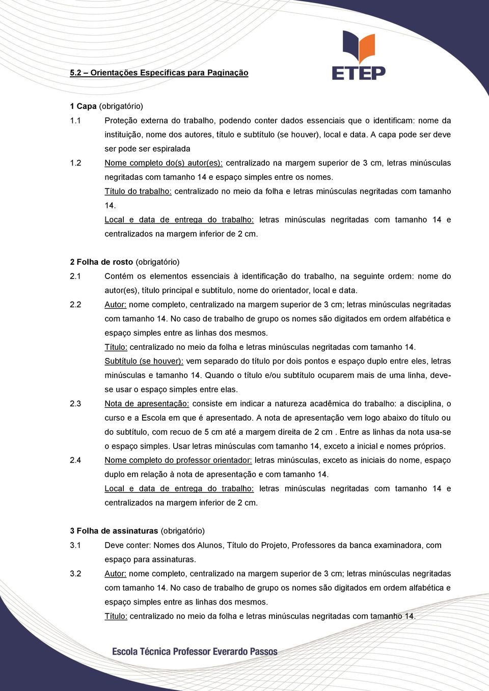 A capa pode ser deve ser pode ser espiralada 1.2 Nome completo do(s) autor(es): centralizado na margem superior de 3 cm, letras minúsculas negritadas com tamanho 14 e espaço simples entre os nomes.