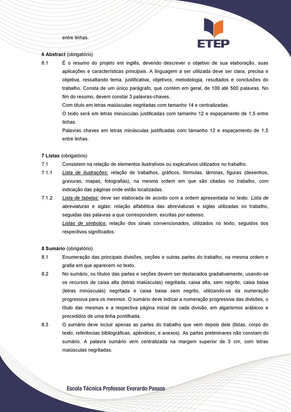 Consta de um único parágrafo, que contém em geral, de 100 até 500 palavras. No fim do resumo, devem constar 3 palavras-chaves.