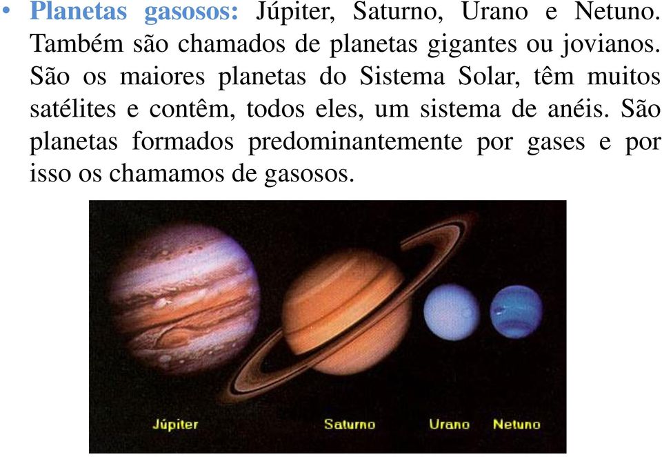 São os maiores planetas do Sistema Solar, têm muitos satélites e contêm,