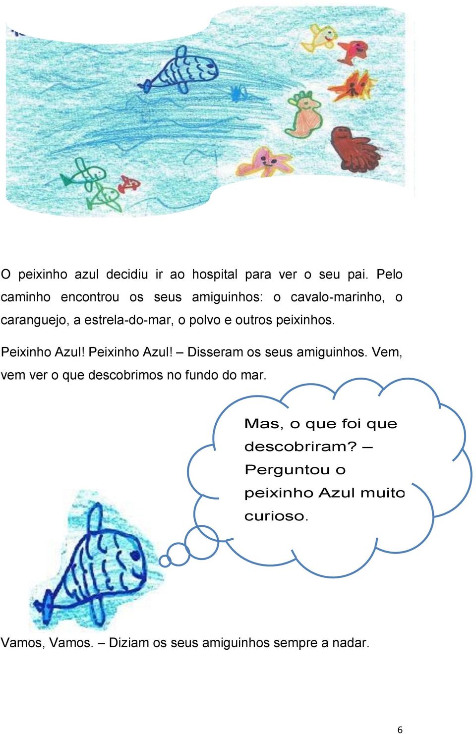 outros peixinhos. Peixinho Azul! Peixinho Azul! Disseram os seus amiguinhos.