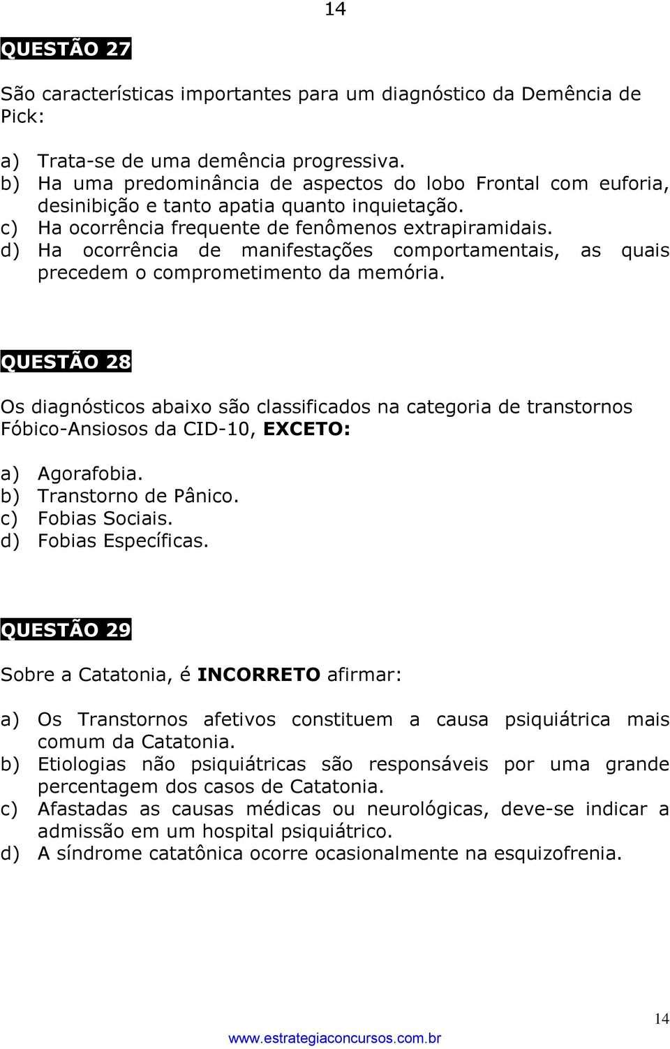 d) Ha ocorrência de manifestações comportamentais, as quais precedem o comprometimento da memória.