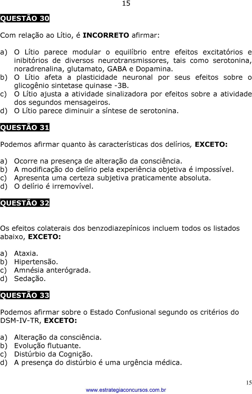 c) O Lítio ajusta a atividade sinalizadora por efeitos sobre a atividade dos segundos mensageiros. d) O Lítio parece diminuir a síntese de serotonina.