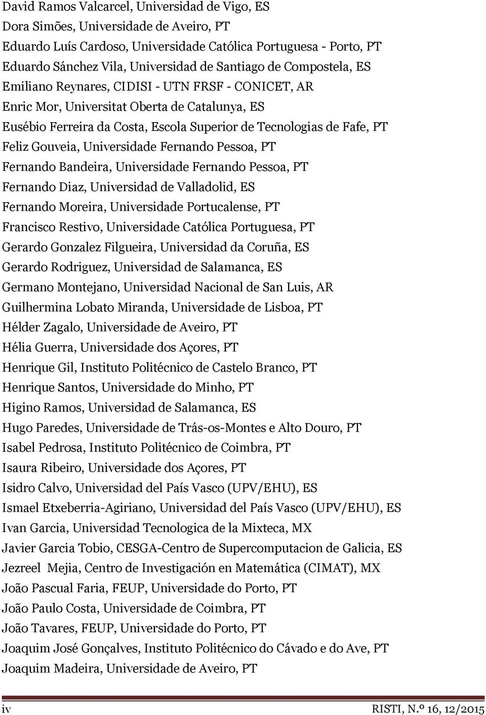 Gouveia, Universidade Fernando Pessoa, PT Fernando Bandeira, Universidade Fernando Pessoa, PT Fernando Diaz, Universidad de Valladolid, ES Fernando Moreira, Universidade Portucalense, PT Francisco