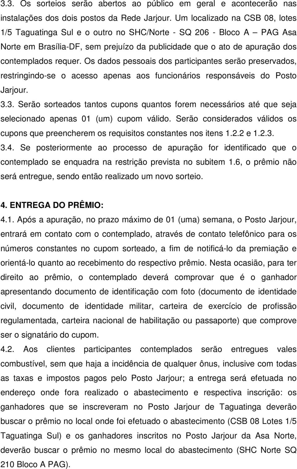 Os dados pessoais dos participantes serão preservados, restringindo-se o acesso apenas aos funcionários responsáveis do Posto Jarjour. 3.