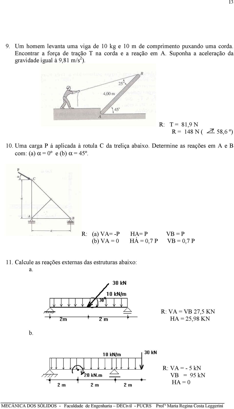 R: T = 81,9 N R = 148 N ( 58,6 º) 10. Uma carga P á aplicada à rotula C da treliça abaixo.