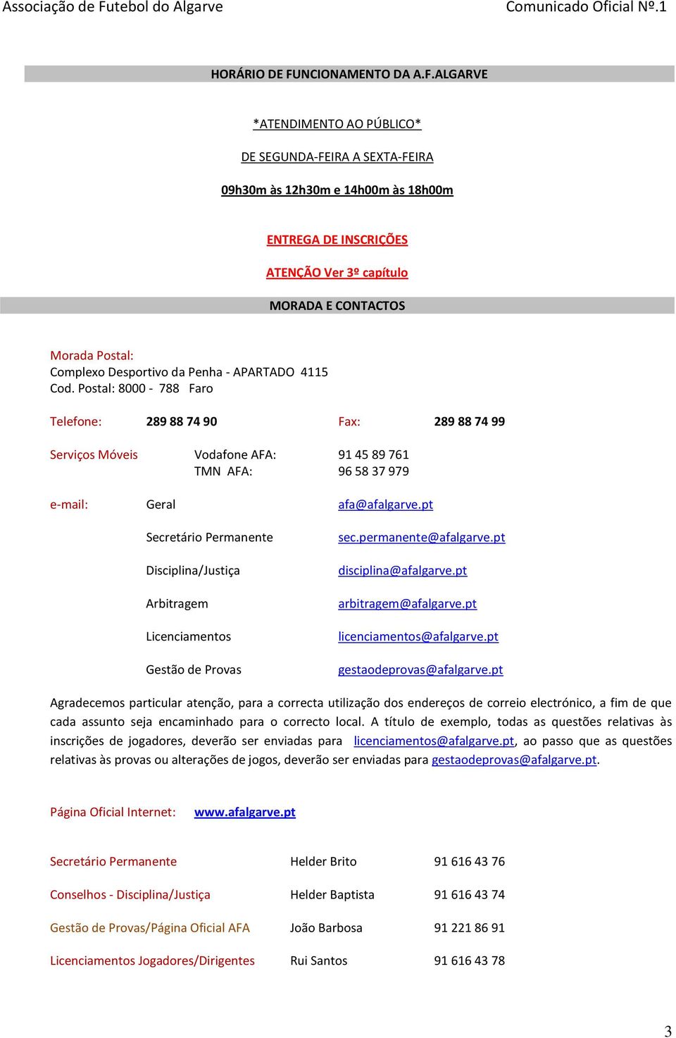 ALGARVE *ATENDIMENTO AO PÚBLICO* DE SEGUNDA-FEIRA A SEXTA-FEIRA 09h30m às 12h30m e 14h00m às 18h00m ENTREGA DE INSCRIÇÕES ATENÇÃO Ver 3º capítulo MORADA E CONTACTOS Morada Postal: Complexo Desportivo