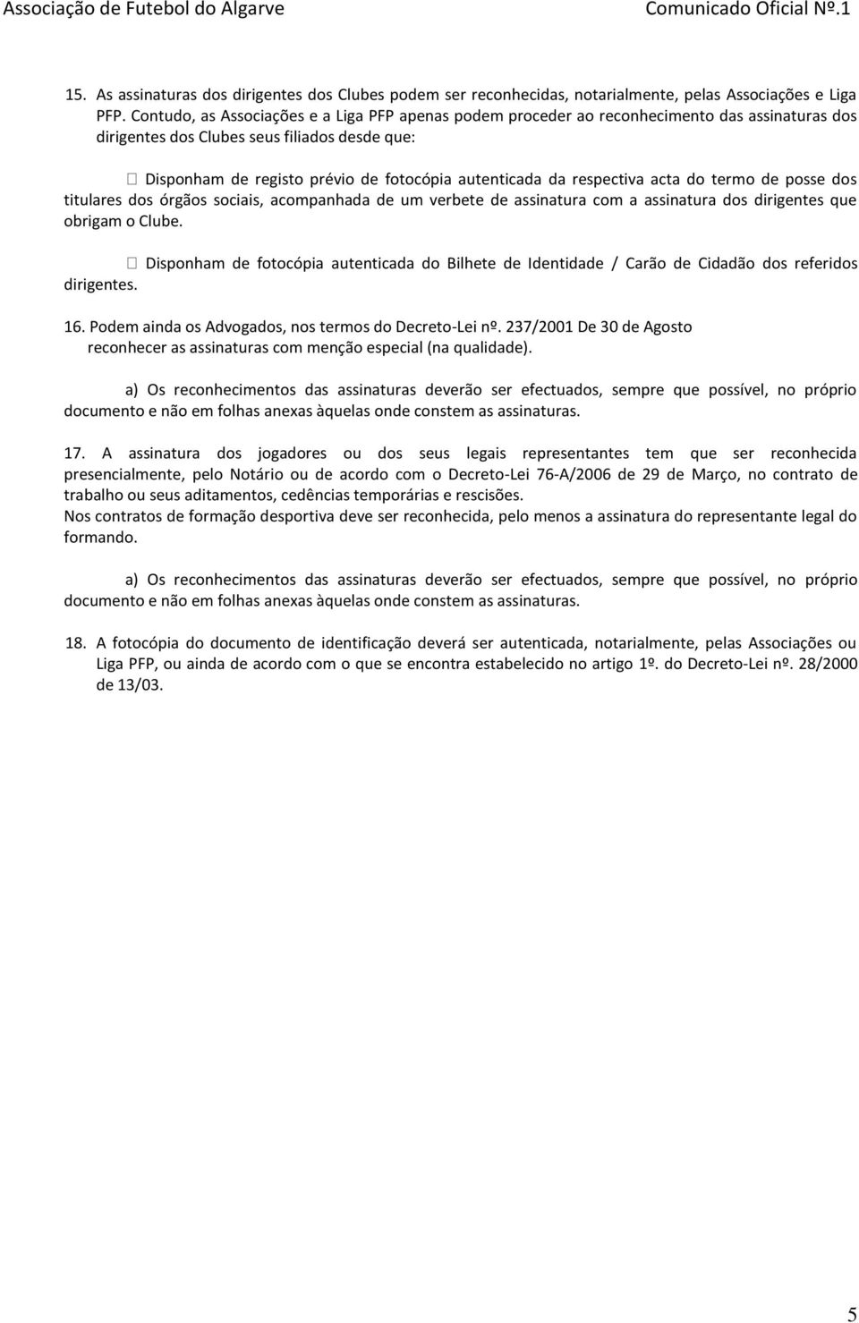 respectiva acta do termo de posse dos titulares dos órgãos sociais, acompanhada de um verbete de assinatura com a assinatura dos dirigentes que obrigam o Clube.