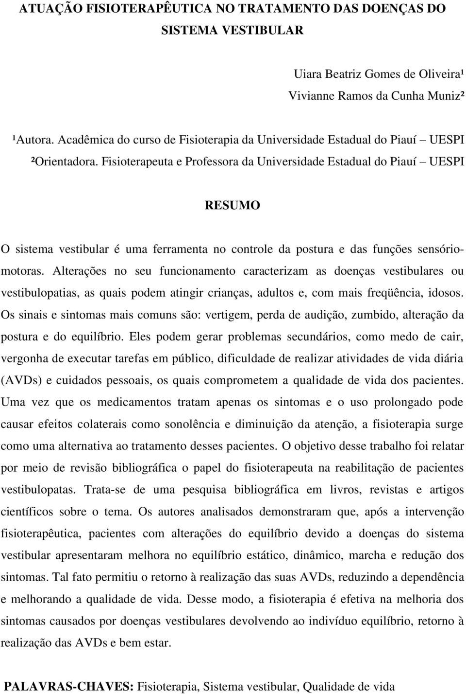 Fisioterapeuta e Professora da Universidade Estadual do Piauí UESPI RESUMO O sistema vestibular é uma ferramenta no controle da postura e das funções sensóriomotoras.