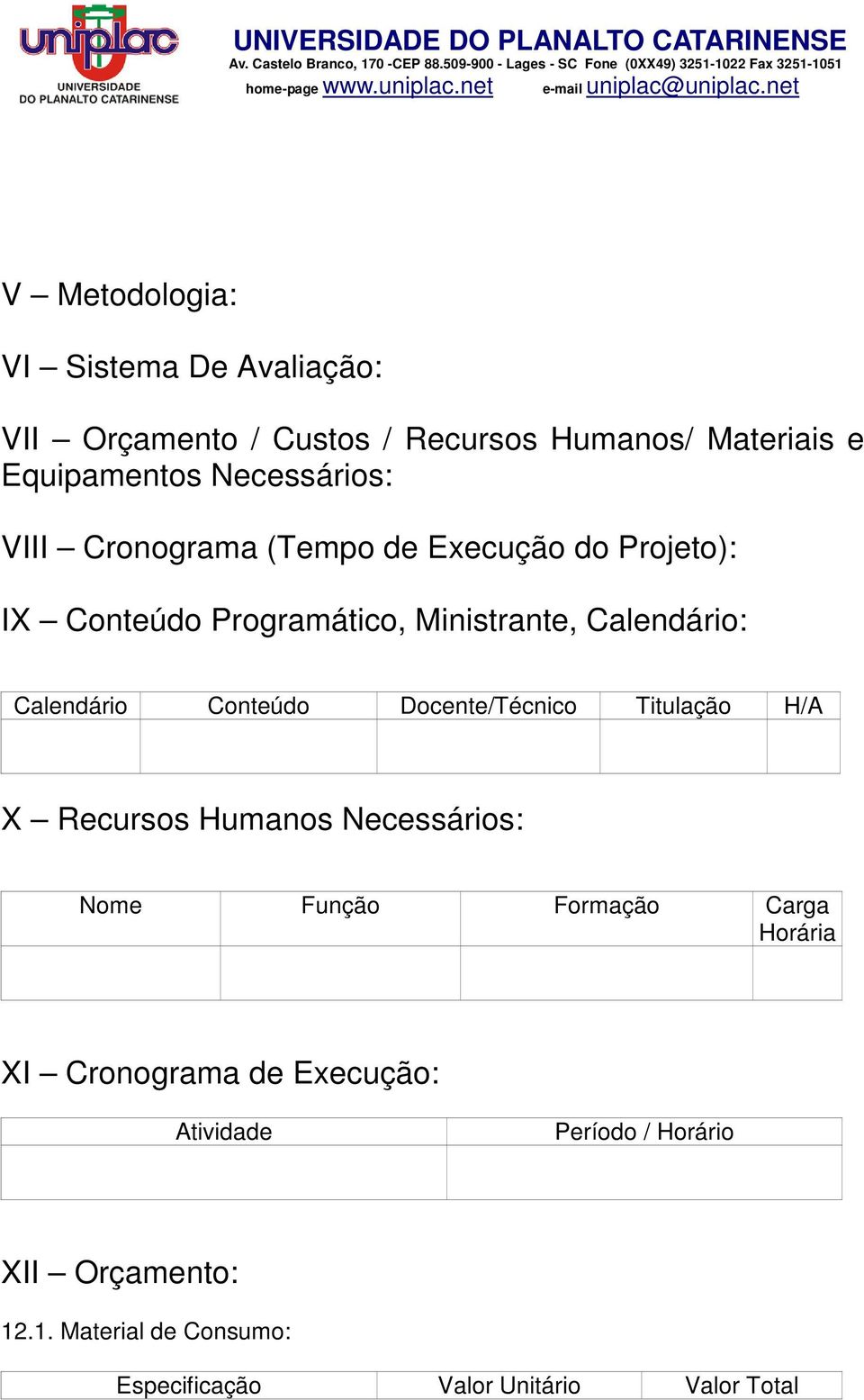 Calendário Conteúdo Docente/Técnico Titulação H/A X Recursos Humanos Necessários: Nome Função Formação Carga Horária