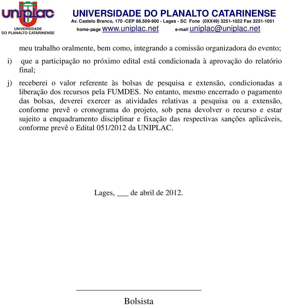 No entanto, mesmo encerrado o pagamento das bolsas, deverei exercer as atividades relativas a pesquisa ou a extensão, conforme prevê o cronograma do projeto,