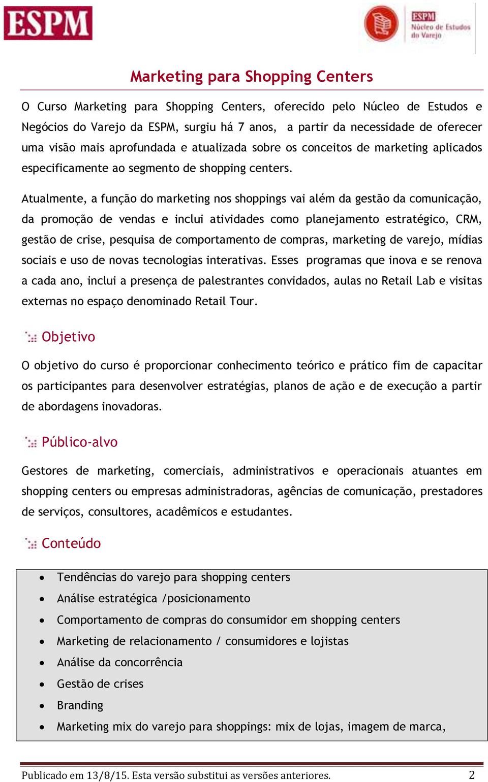 Atualmente, a função do marketing nos shoppings vai além da gestão da comunicação, da promoção de vendas e inclui atividades como planejamento estratégico, CRM, gestão de crise, pesquisa de