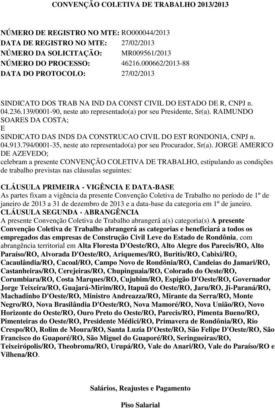 RAIMUNDO SOARES DA COSTA; E SINDICATO DAS INDS DA CONSTRUCAO CIVIL DO EST RONDONIA, CNPJ n. 04.913.794/0001-35, neste ato representado(a) por seu Procurador, Sr(a).