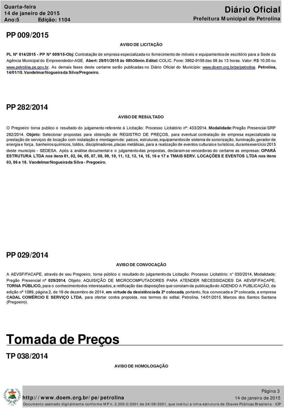 As demais fases deste certame serão publicadas no Diário Oficial do Município: www.doem.org.br/pe/petrolina. Petrolina, 14/01/15. Vandelmar Nogueira da Silva/Pregoeiro.