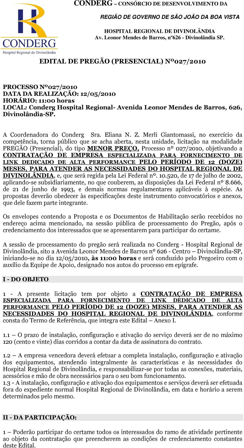 Merli Giantomassi, no exercício da competência, torna público que se acha aberta, nesta unidade, licitação na modalidade PREGÃO (Presencial), do tipo MENOR PREÇO, Processo nº 027/2010, objetivando a