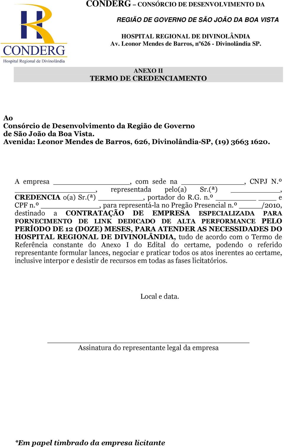 º /2010, destinado a CONTRATAÇÃO DE EMPRESA ESPECIALIZADA PARA FORNECIMENTO DE LINK DEDICADO DE ALTA PERFORMANCE PELO PERÍODO DE 12 (DOZE) MESES, PARA ATENDER AS NECESSIDADES DO, tudo de acordo com o