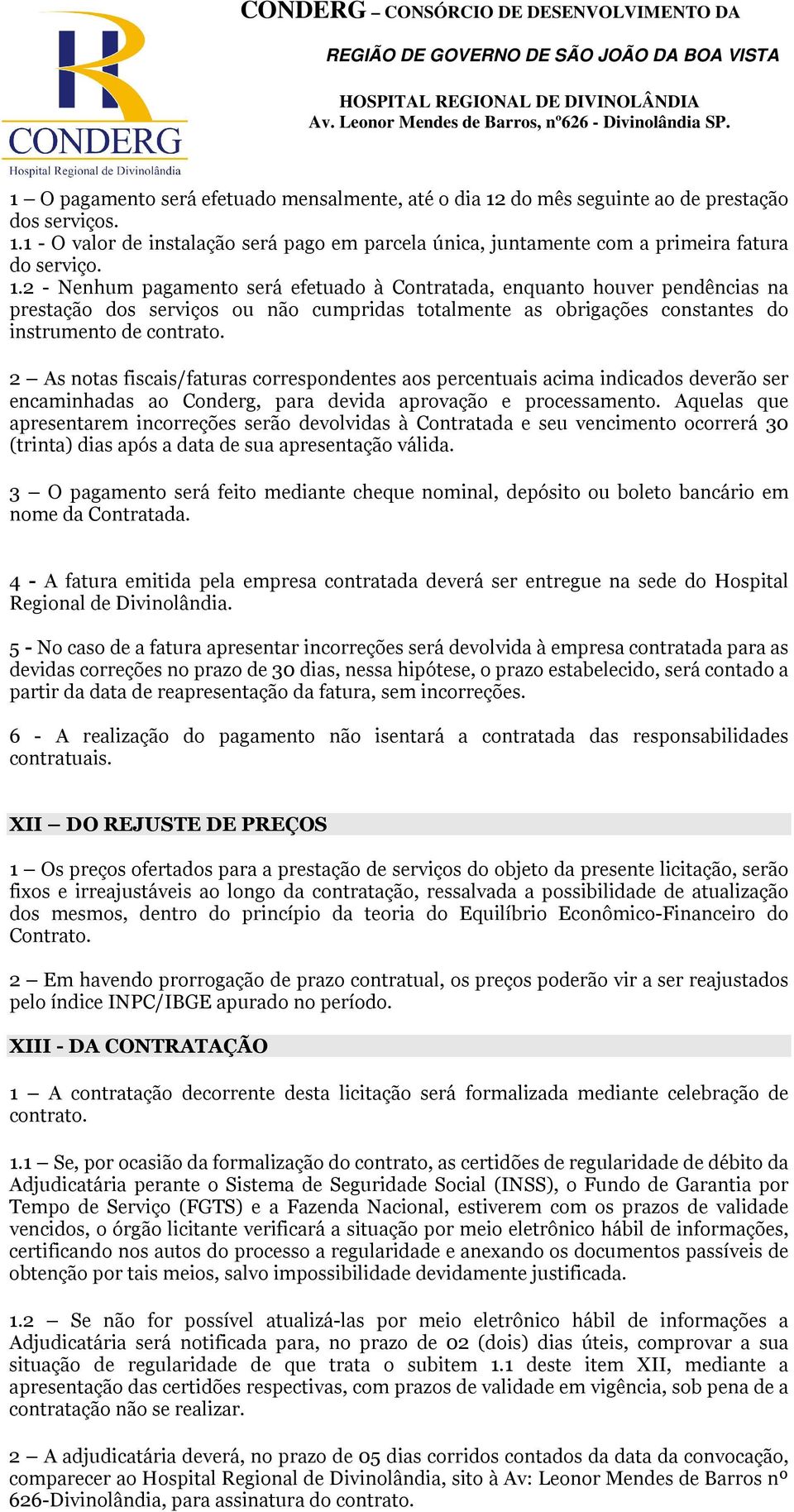 2 As notas fiscais/faturas correspondentes aos percentuais acima indicados deverão ser encaminhadas ao Conderg, para devida aprovação e processamento.