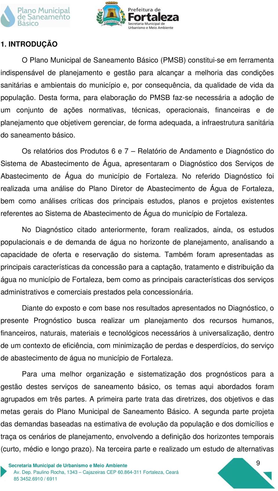 Desta forma, para elaboração do PMSB faz-se necessária a adoção de um conjunto de ações normativas, técnicas, operacionais, financeiras e de planejamento que objetivem gerenciar, de forma adequada, a