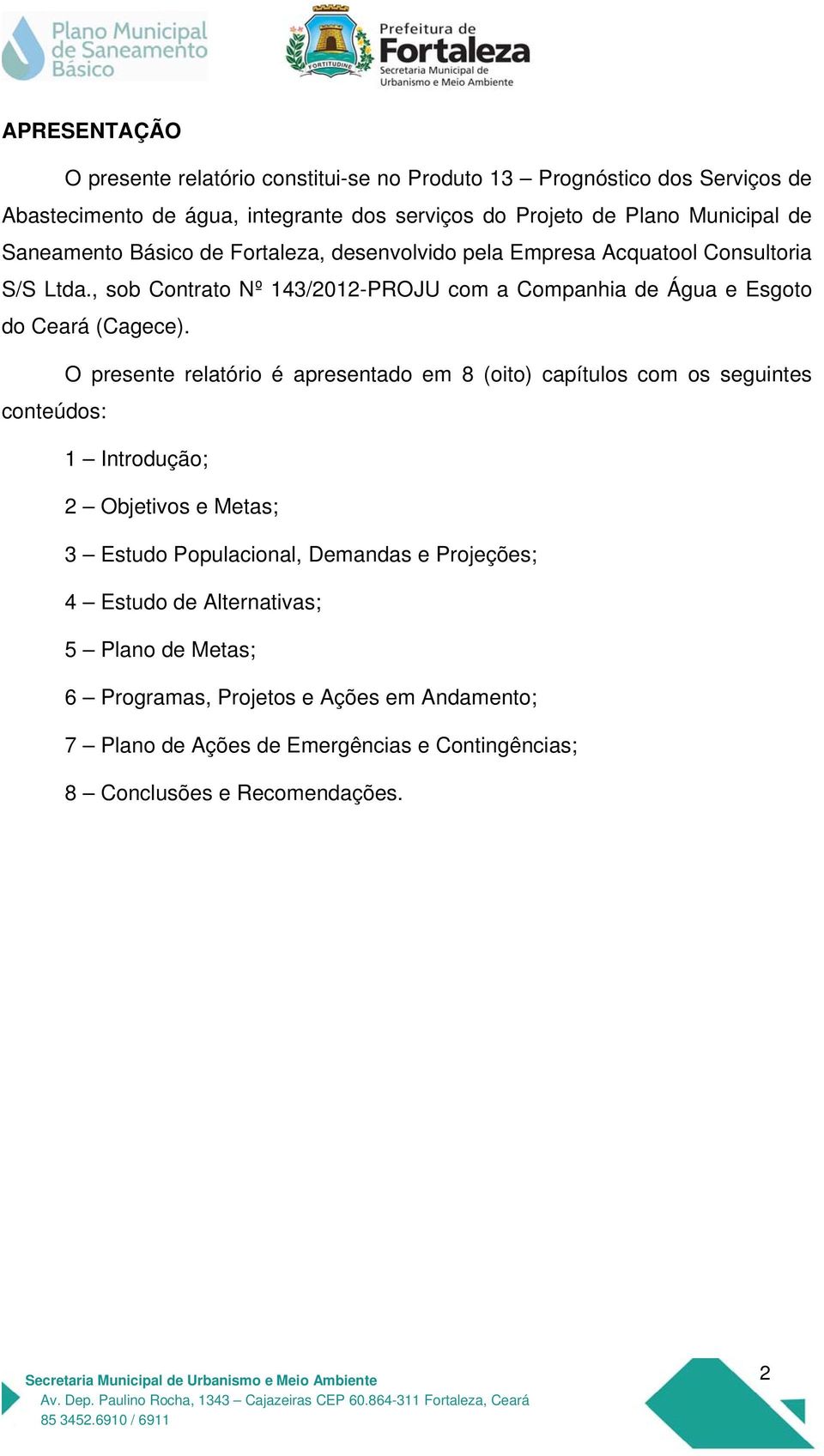 , sob Contrato Nº 143/2012-PROJU com a Companhia de Água e Esgoto do Ceará (Cagece).
