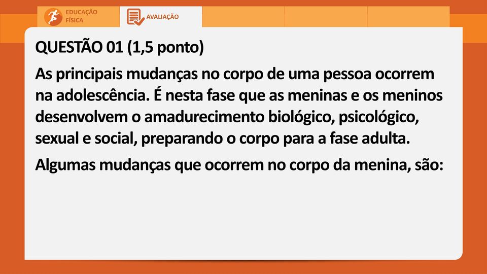 É nesta fase que as meninas e os meninos desenvolvem o amadurecimento