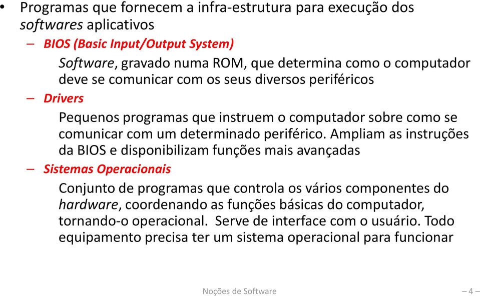 Ampliam as instruções da BIOS e disponibilizam funções mais avançadas Sistemas Operacionais Conjunto de programas que controla os vários componentes do hardware, coordenando