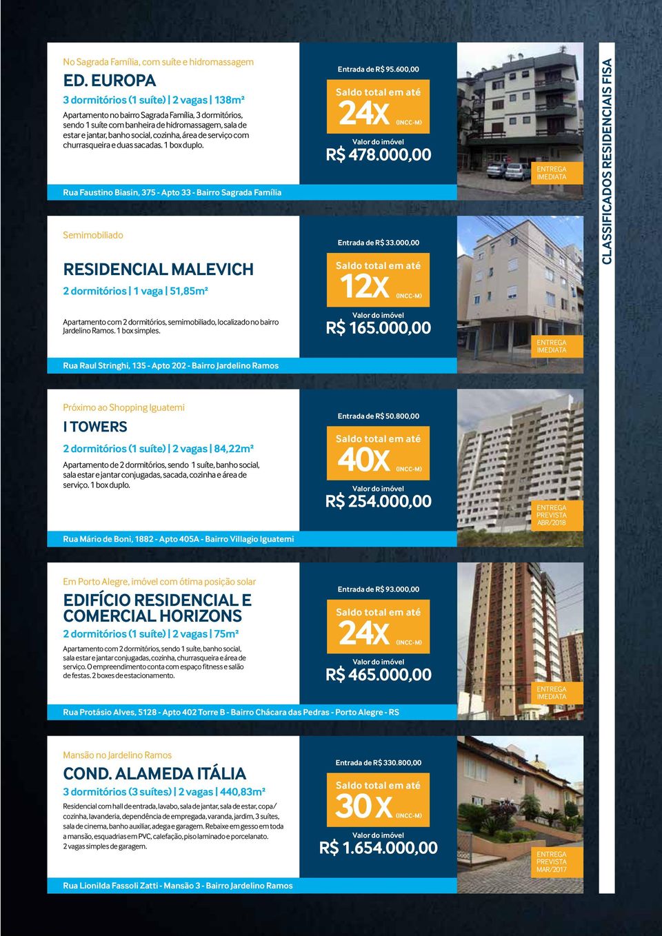 serviço com churrasqueira e duas sacadas. 1 box duplo. Rua Faustino Biasin, 375 - Apto 33 - Bairro Sagrada Família Semimobiliado RESIDENCIAL MALEVICH 2 dormitórios 1 vaga 51,85m² Entrada de R$ 95.