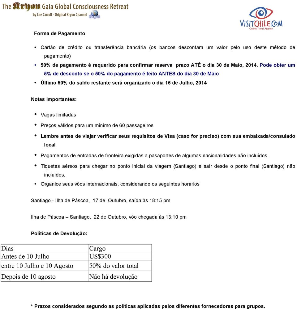 Pode obter um 5% de desconto se o 50% do pagamento é feito ANTES do dia 30 de Maio Último 50% do saldo restante será organizado o dia 15 de Julho, 2014 Notas importantes: Vagas limitadas Preços