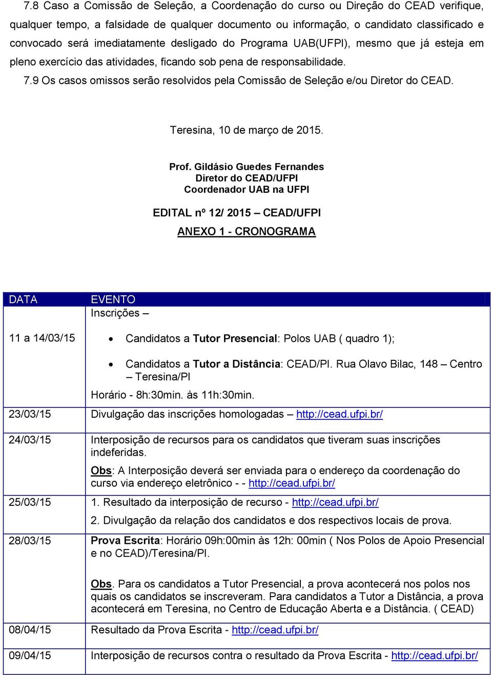 9 Os casos omissos serão resolvidos pela Comissão de Seleção e/ou Diretor do CEAD. Teresina, 10 de março de 2015. Prof.