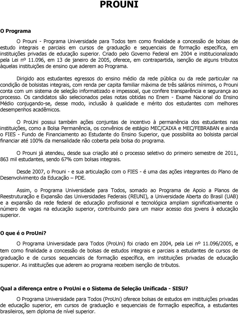 096, em 13 de janeiro de 2005, oferece, em contrapartida, isenção de alguns tributos àquelas instituições de ensino que aderem ao Programa.