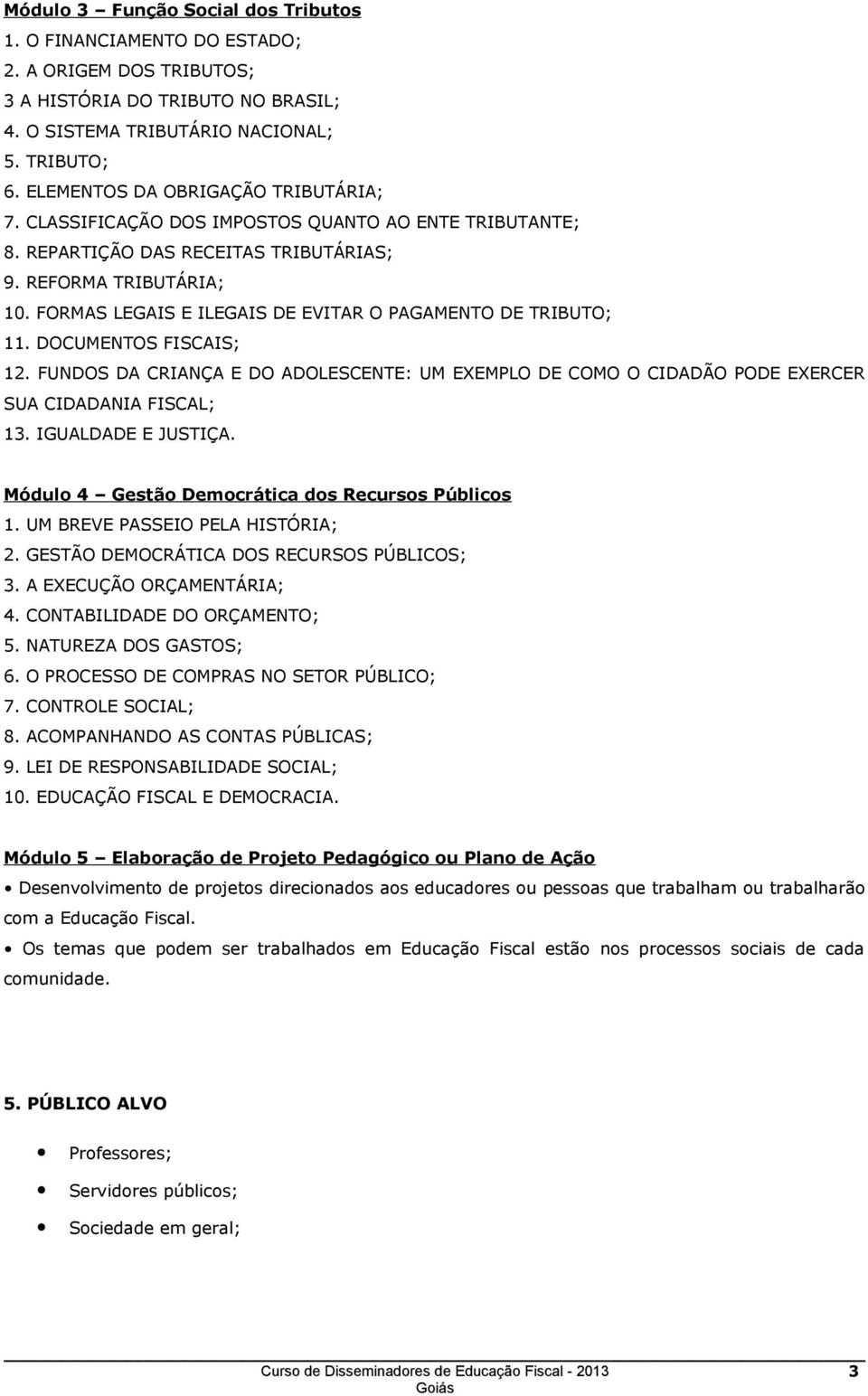 FORMAS LEGAIS E ILEGAIS DE EVITAR O PAGAMENTO DE TRIBUTO; 11. DOCUMENTOS FISCAIS; 12. FUNDOS DA CRIANÇA E DO ADOLESCENTE: UM EXEMPLO DE COMO O CIDADÃO PODE EXERCER SUA CIDADANIA FISCAL; 13.